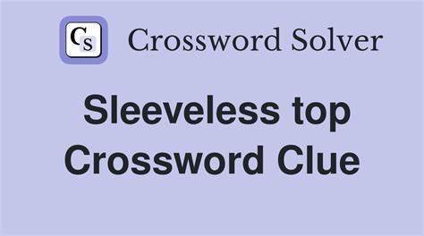 sleeveless top crossword answer.